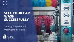 A promotional image featuring a car wash in operation with vibrant blue and red brushes cleaning a car. Overlaid text reads "SELL YOUR CAR WASH SUCCESSFULLY: Step-by-Step Guide to Maximizing Your Sale", and the Point Acquisitions logo is present, signifying professional guidance on how to sell a car wash.