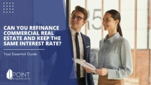 Two professional real estate advisors stand confidently in an office environment, with the text overlay 'CAN YOU REFINANCE COMMERCIAL REAL ESTATE AND KEEP THE SAME INTEREST RATE? Your Essential Guide' presented by POINT Acquisitions.